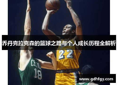 乔丹克拉克森的篮球之路与个人成长历程全解析