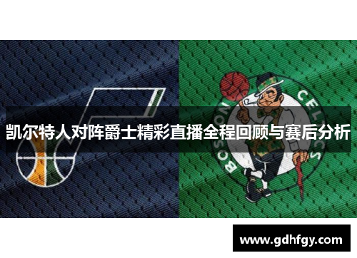 凯尔特人对阵爵士精彩直播全程回顾与赛后分析