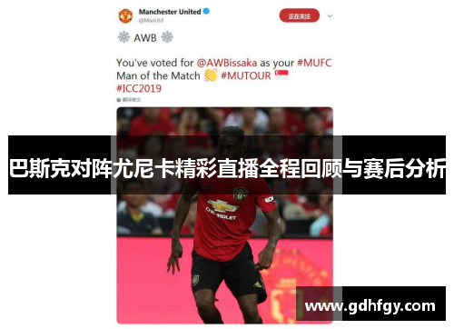 巴斯克对阵尤尼卡精彩直播全程回顾与赛后分析